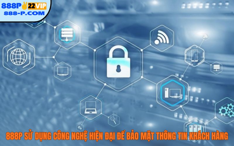 888P sử dụng nhiều công nghệ hiện đại để bảo mật thông tin của khách hàng