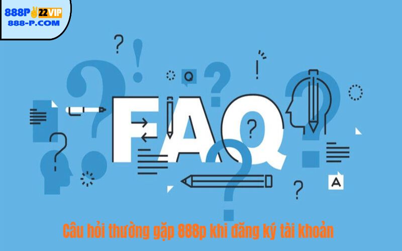 Câu hỏi thường gặp 888p khi đăng ký tài khoản 