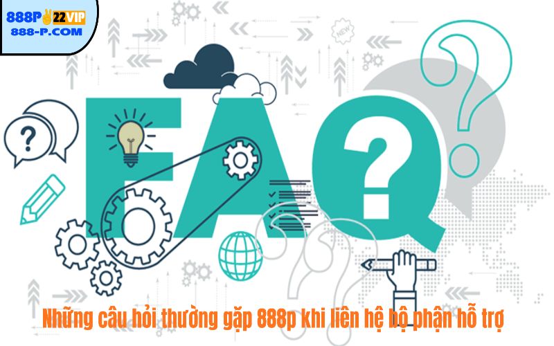 Những câu hỏi thường gặp 888p khi liên hệ bộ phận hỗ trợ 