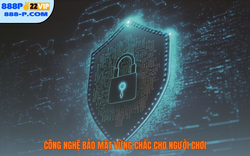 Công nghệ bảo mật vững chắc cho người chơi