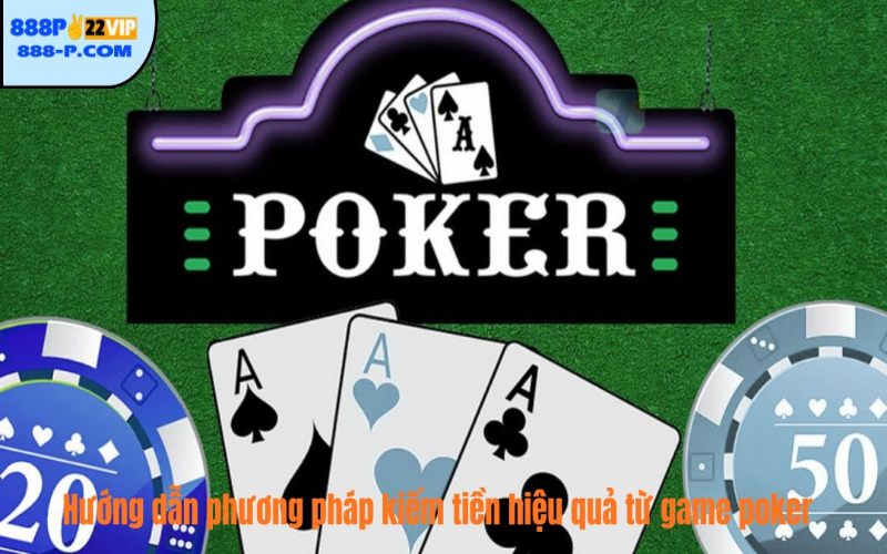 Hướng dẫn phương pháp kiếm tiền hiệu quả từ game poker 