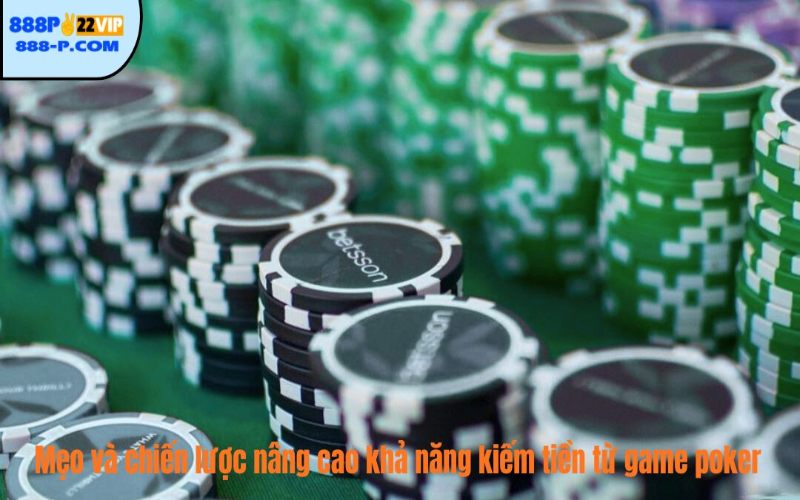 Mẹo và chiến lược nâng cao khả năng kiếm tiền từ game poker