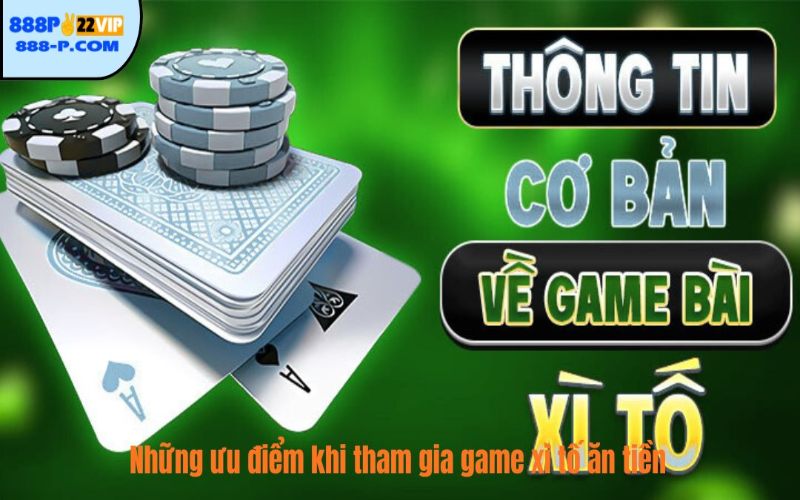 Những ưu điểm khi tham gia game xì tố ăn tiền