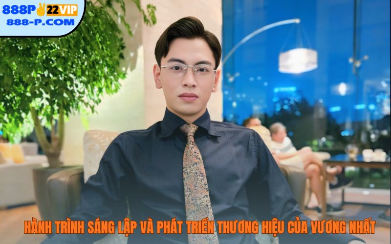 Hành trình sáng lập và phát triển thương hiệu của Vương Nhất