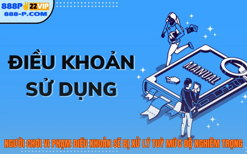 Người chơi vi phạm điều khoản sử dụng sẽ bị xử lý tuỳ vào mức độ nghiêm trọng