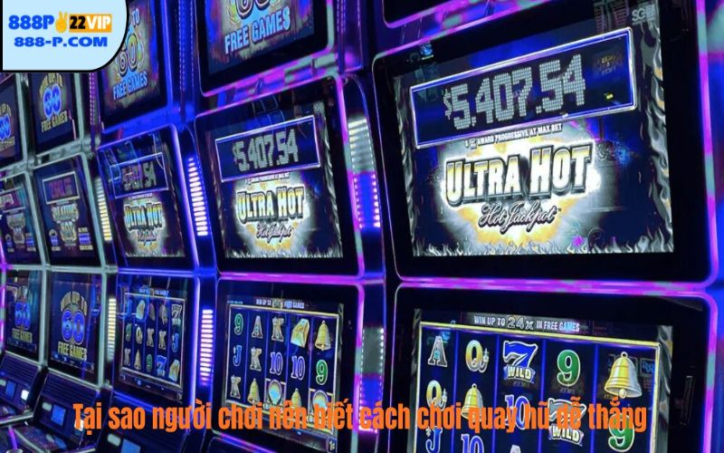 Tại sao người chơi nên biết cách chơi quay hũ dễ thắng