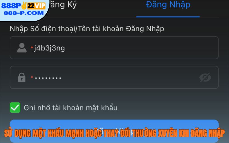 Sử dụng mật khẩu mạnh hoặc thay đổi thường xuyên khi đăng nhập